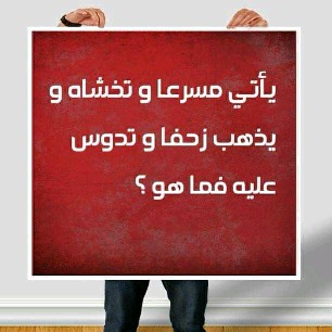 حل لغز يأتي مسرعا وتخشاه ويذهب زحفا وتدوس عليه فما هو