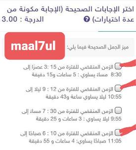 ميز الجمل الصحيحة فيما يلي: الزمن المنقضي للفترة من 15 :3 عصرًا إلى 8:30 مساءً يساوي : 5 ساعات و15 دقيقة الزمن المنقضي للفترة من 12 : 9 ليلا إلى 10:55 ليلا يساوي ساعة و43 دقيقة الزمن المنقضي للفترة من 30 : 7 مساءً إلى 9:55 ليلا يساوي : 3 ساعات و 25 دقيقة الزمن المنقضي للفترة من 10 : 6 صباحًا إلى 11:05 صباحًا يساوي: 4 ساعات و 55 دقيقة