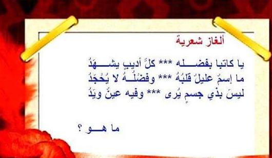 حل لغز يا كاتباً بفضله كل أديب يشهد ما إسم عليل قلبه وفضله لا يحجد ليس بذي جسم يرى وفيه عين ويد ما هو؟