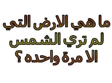 ما هي الأرض التي لم ترى الشمس إلا مرة واحدة