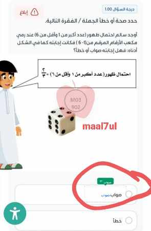 أوجد سالم احتمال ظهور (عدد أكبر من 1 وأقل من 6) عند رمي مكعب الأرقام المرقم من (1-6 ) فكانت إجابته كما في الشكل أدناه: فهل إجابته صواب أو خطأ؟ احتمال ظهور (عدد أكبر من 1 وأقل من ٦) = ٢/٣ صواب خطأ